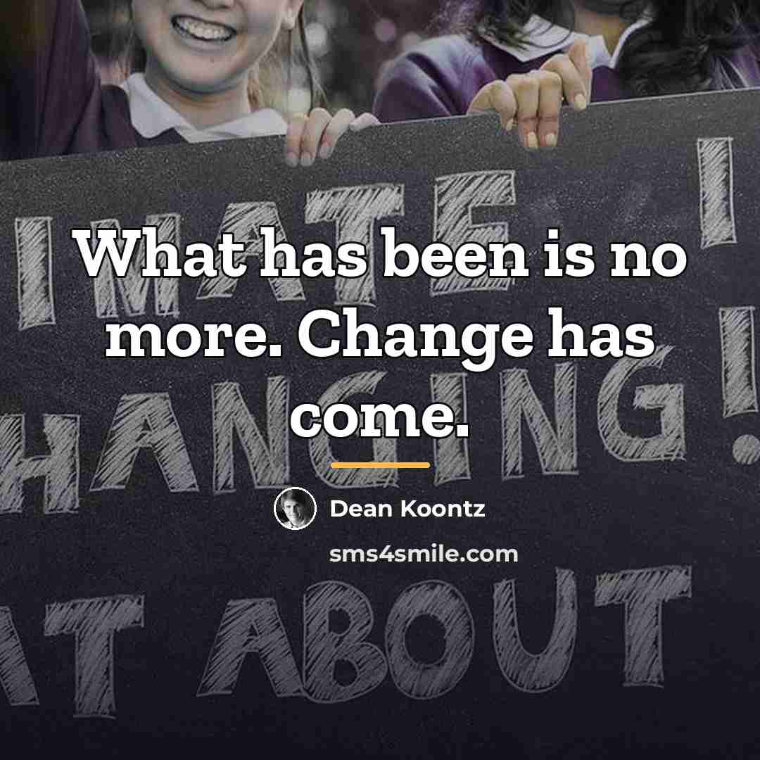 “What has been is no more. Change has come.…” quote by Dean Koontz