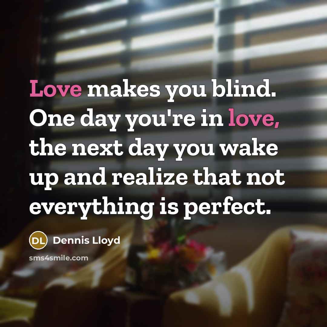 “Love makes you blind. One day you're in love, the…” quote by Dennis Lloyd
