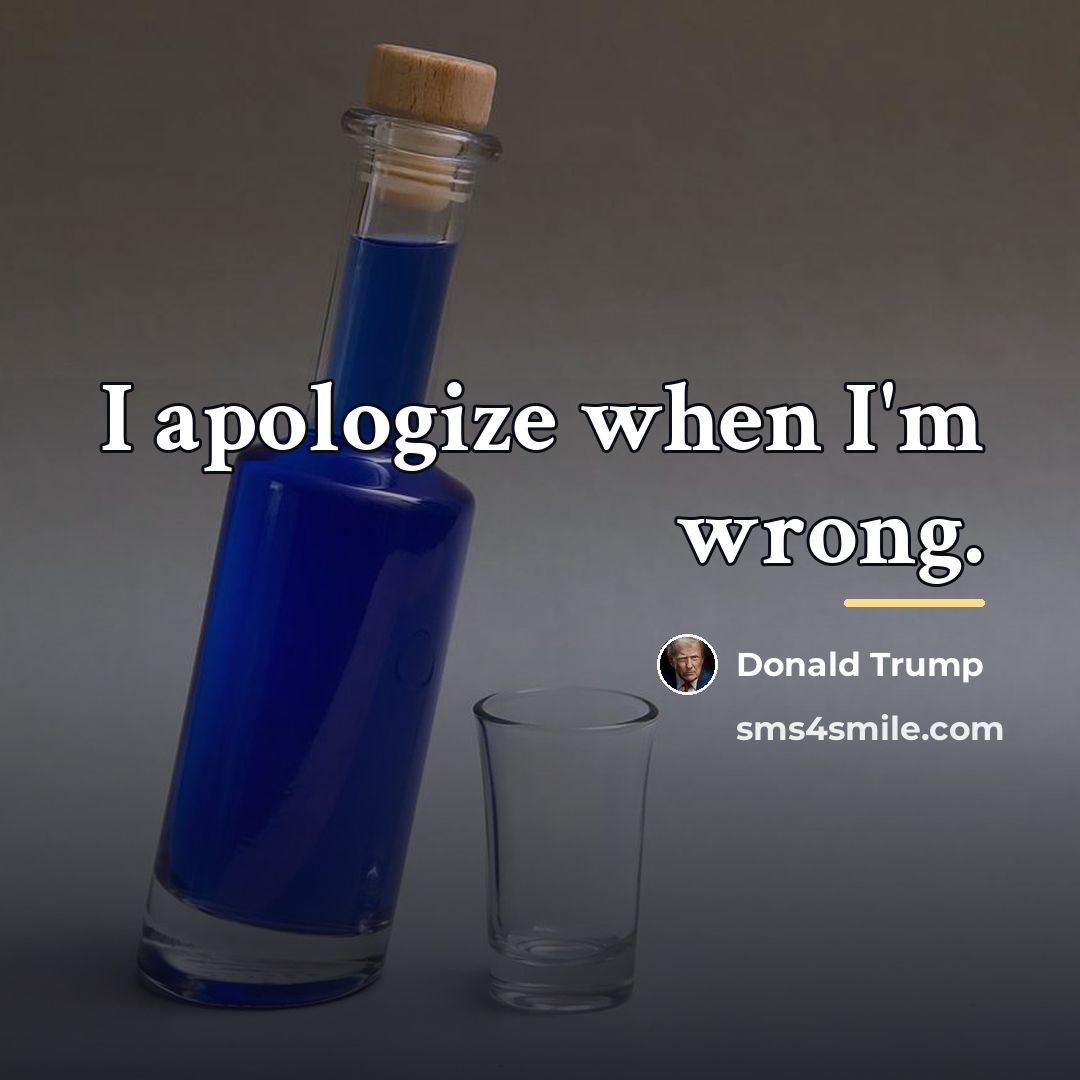 “I apologize when I'm wrong.…” quote by Donald Trump