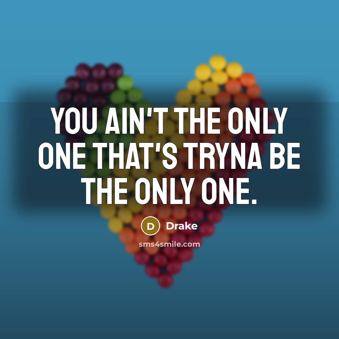 “You ain't the only one that's tryna be the only…” quote by Drake
