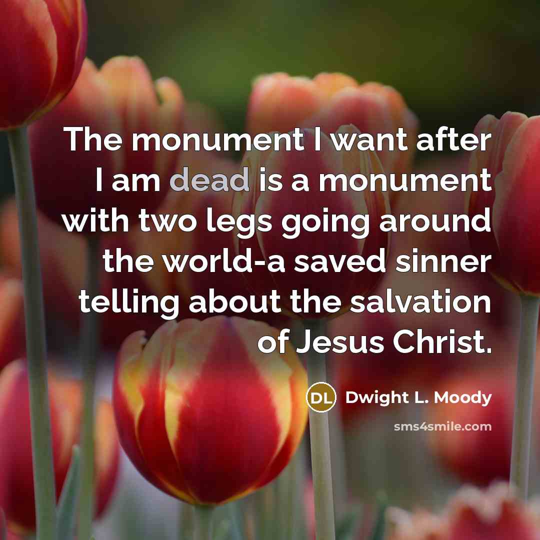 “The monument I want after I am dead is a…” quote by Dwight L. Moody
