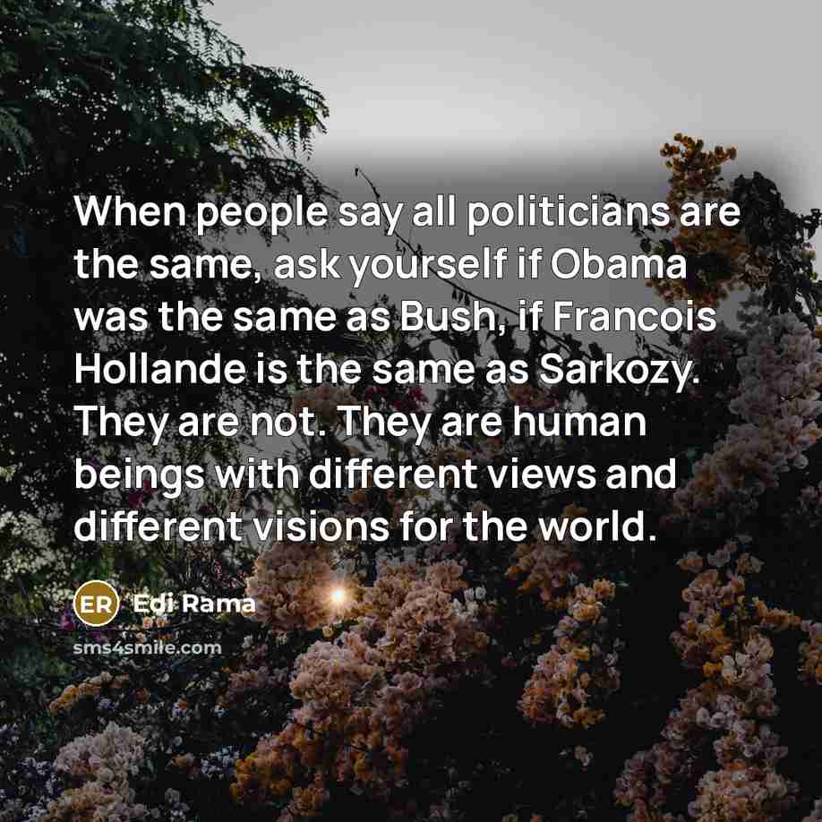 “When people say all politicians are the same, ask yourself…” quote by Edi Rama