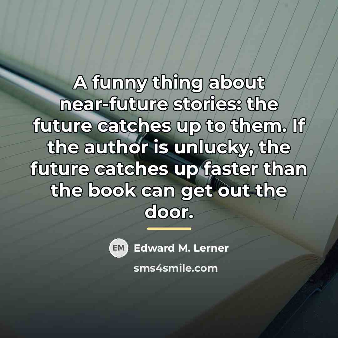 “A funny thing about near-future stories: the future catches up…” quote by Edward M. Lerner