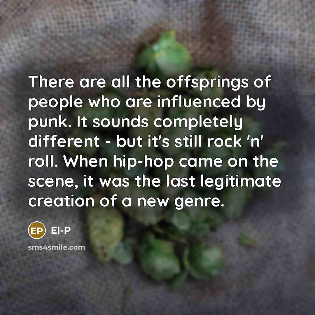 “There are all the offsprings of people who are influenced…” quote by El-P