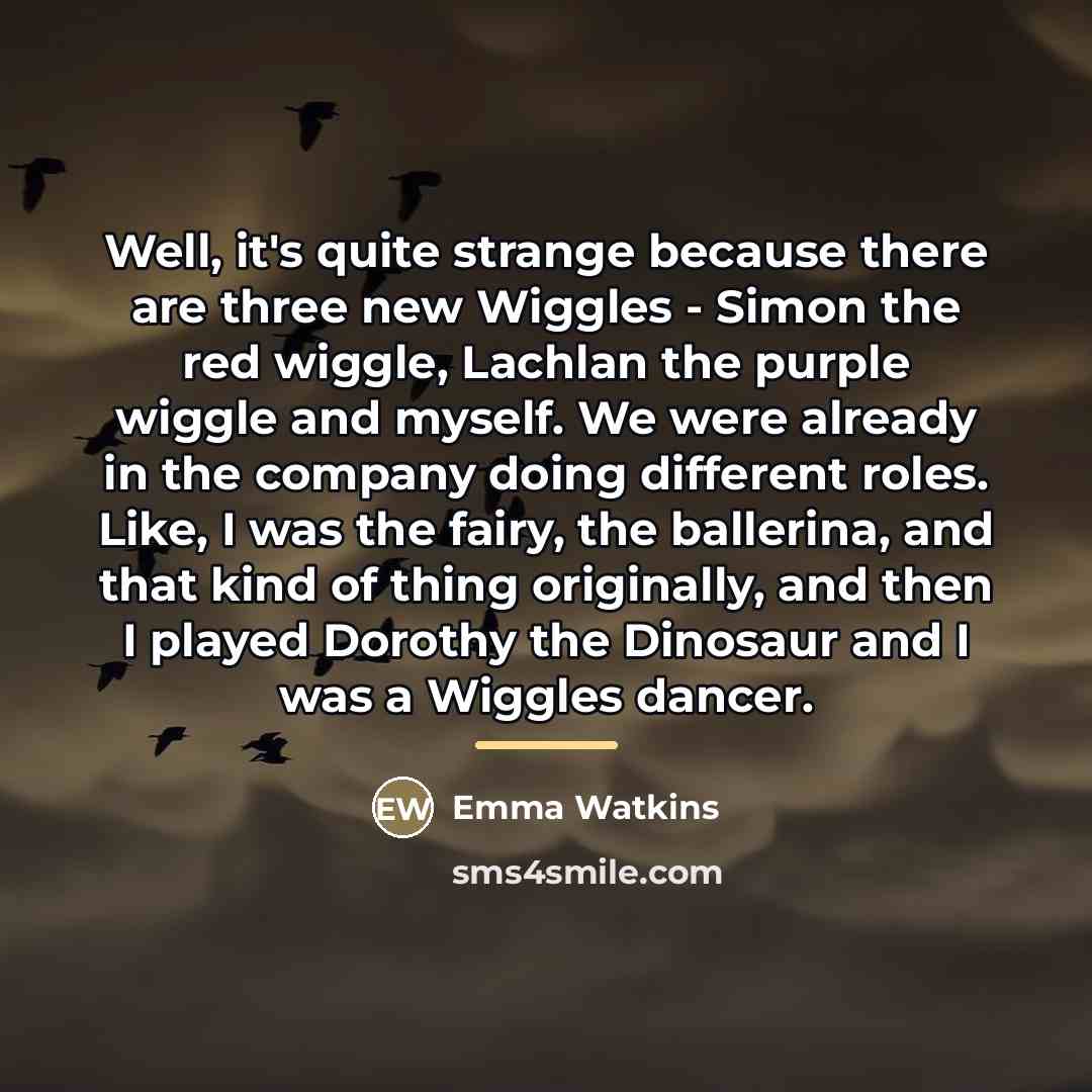 “Well, it's quite strange because there are three new Wiggles…” quote by Emma Watkins
