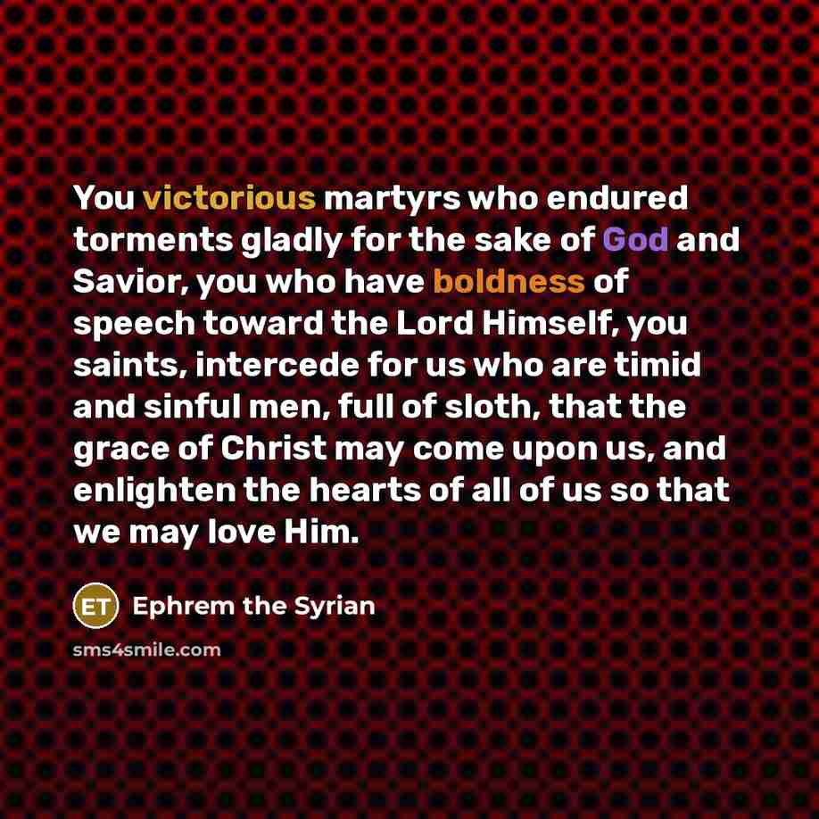 “You victorious martyrs who endured torments gladly for the sake…” quote by Ephrem the Syrian