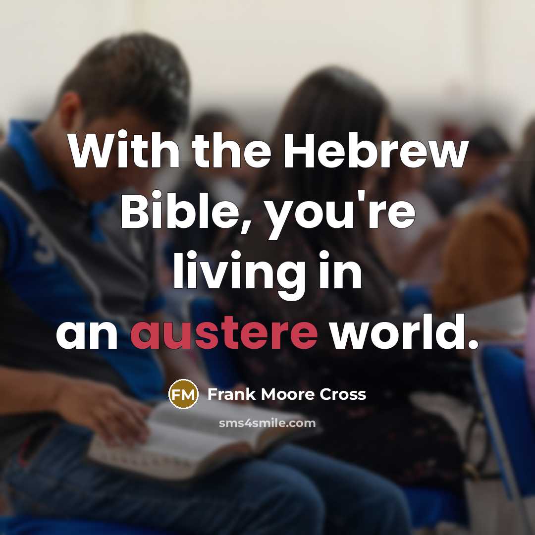 “With the Hebrew Bible, you're living in an austere world.…” quote by Frank Moore Cross