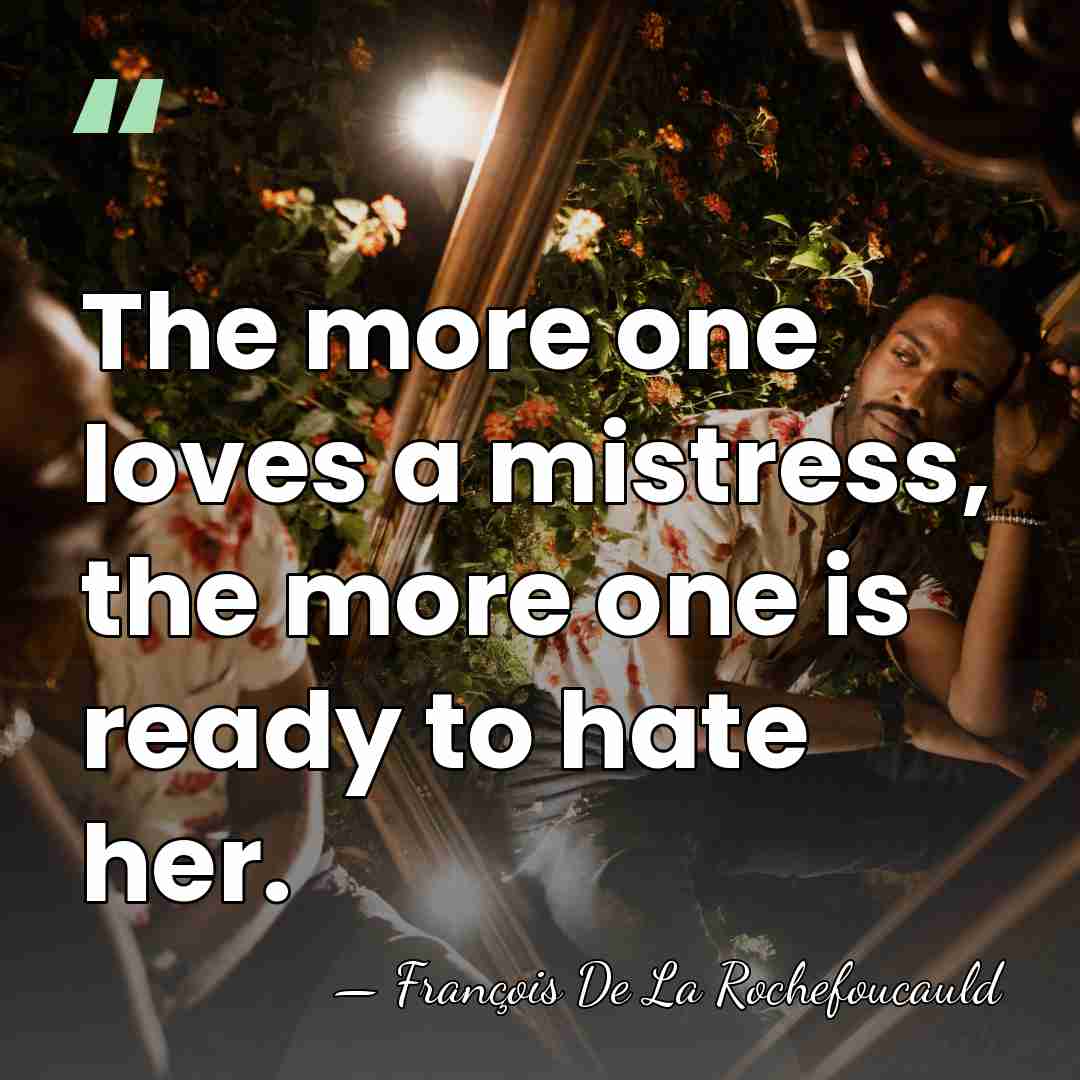 The more one loves a mistress, the more one is ready to&hellip; - Francois de La Rochefoucauld