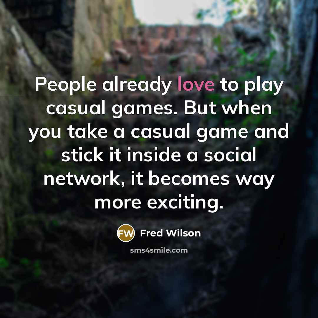 “People already love to play casual games. But when you…” quote by Fred Wilson
