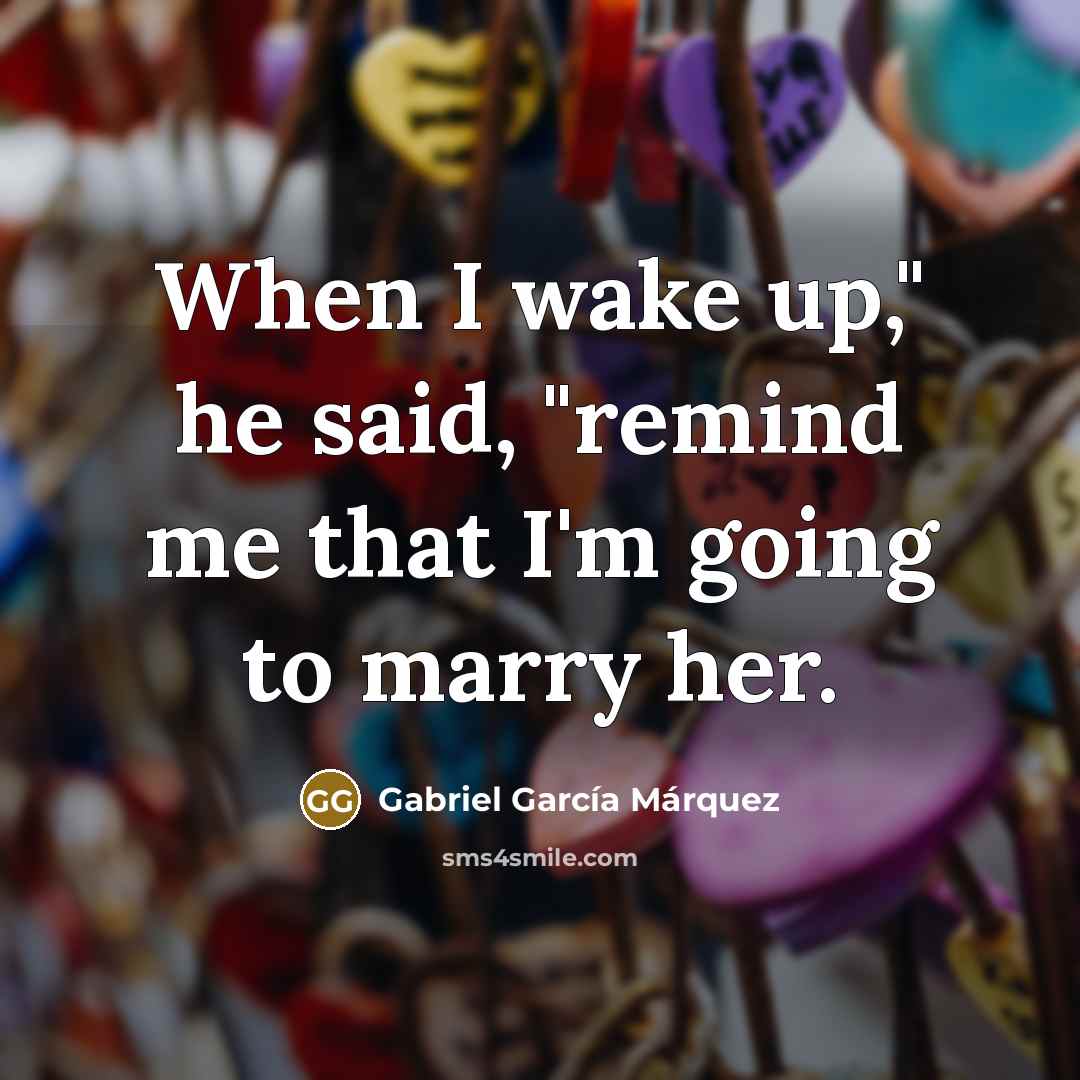“When I wake up," he said, "remind me that I'm…” quote by Gabriel Garcia Marquez