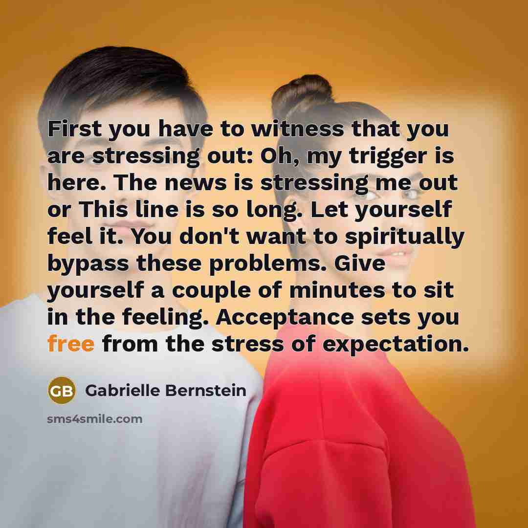 “First you have to witness that you are stressing out:…” quote by Gabrielle Bernstein
