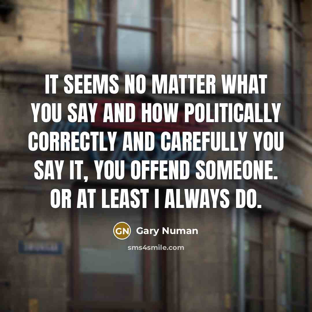 “It seems no matter what you say and how politically…” quote by Gary Numan