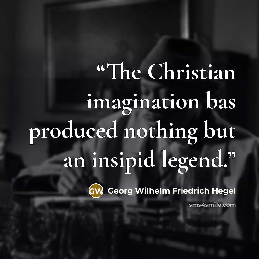 “The Christian imagination bas produced nothing but an insipid legend.” quote by Georg Wilhelm Friedrich Hegel