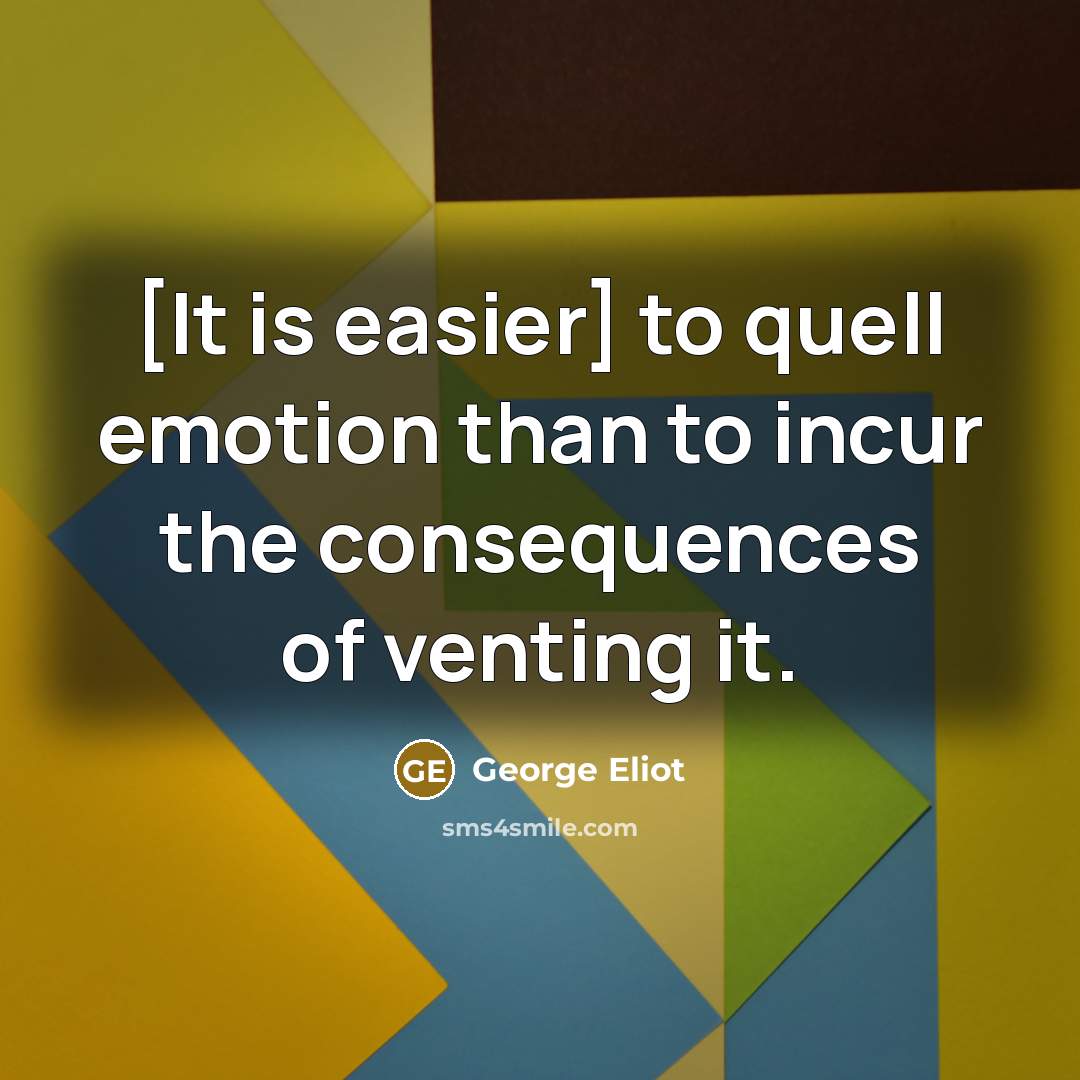 “[It is easier] to quell emotion than to incur the…” quote by George Eliot
