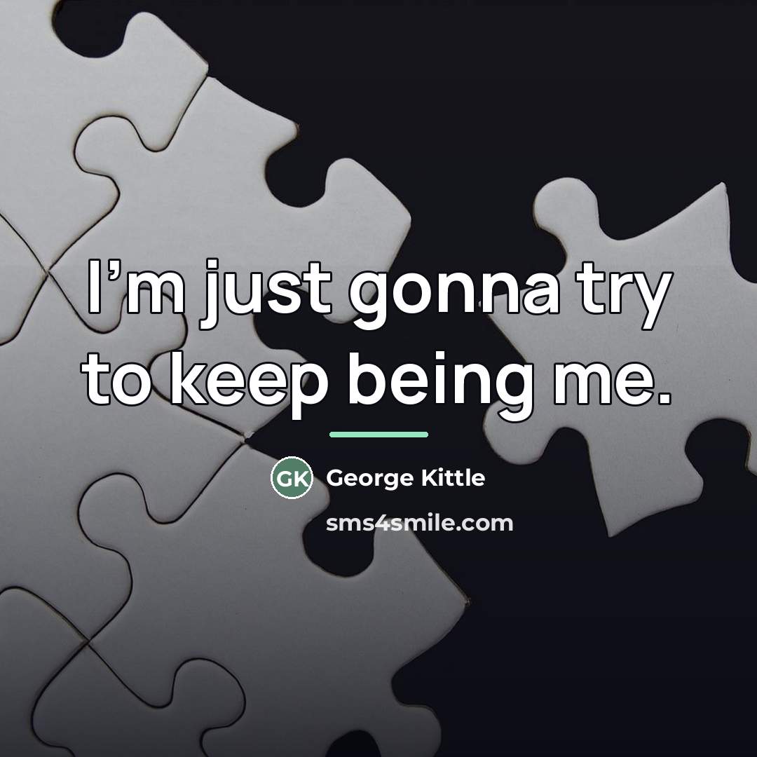“I'm just gonna try to keep being me.…” quote by George Kittle