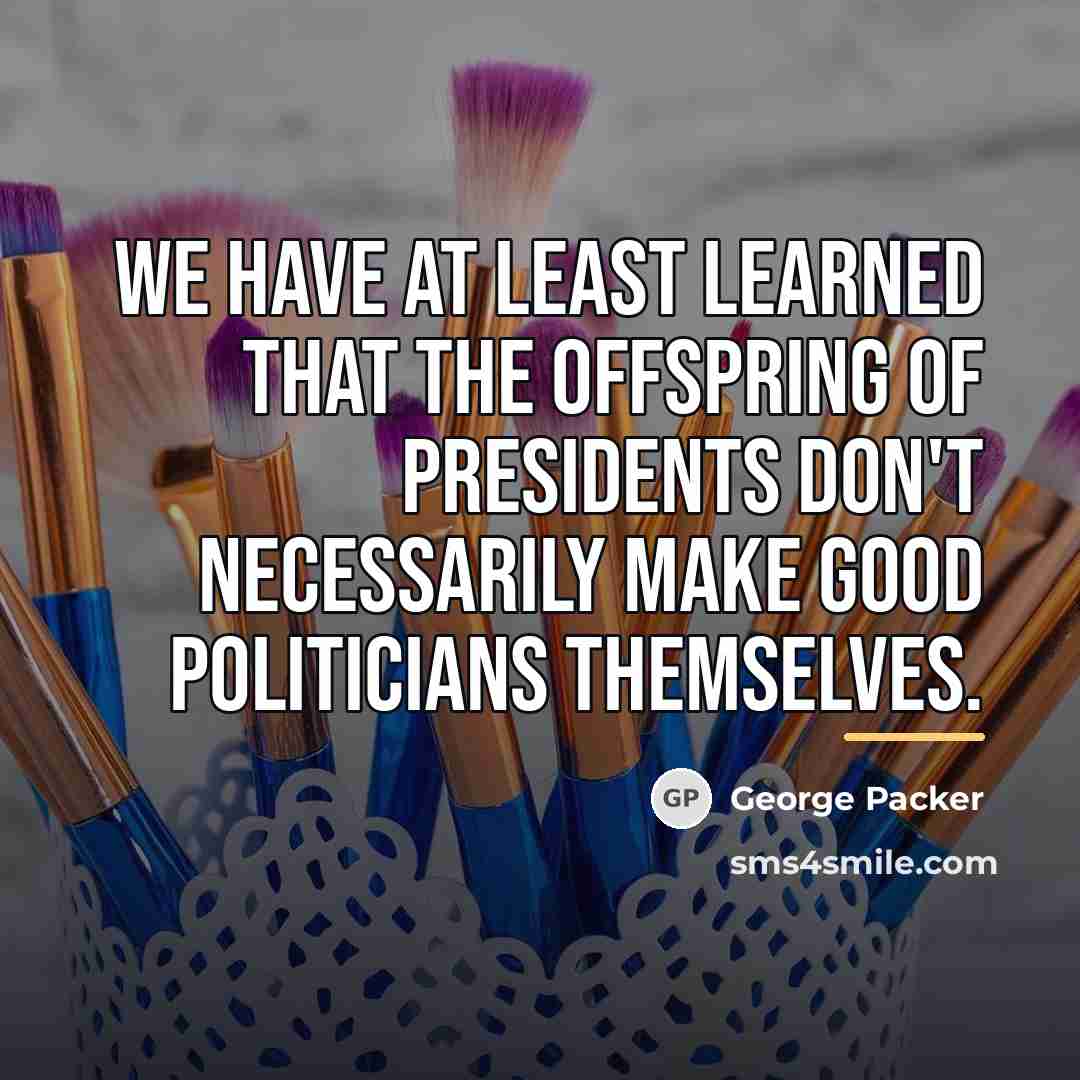 “We have at least learned that the offspring of presidents…” quote by George Packer