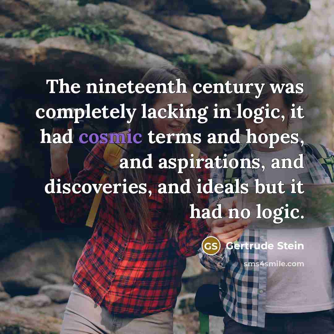 “The nineteenth century was completely lacking in logic, it had…” quote by Gertrude Stein