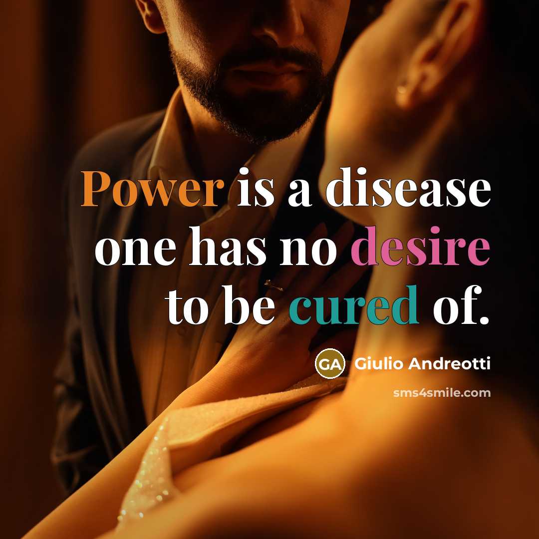“Power is a disease one has no desire to be cured of.” quote by Giulio Andreotti