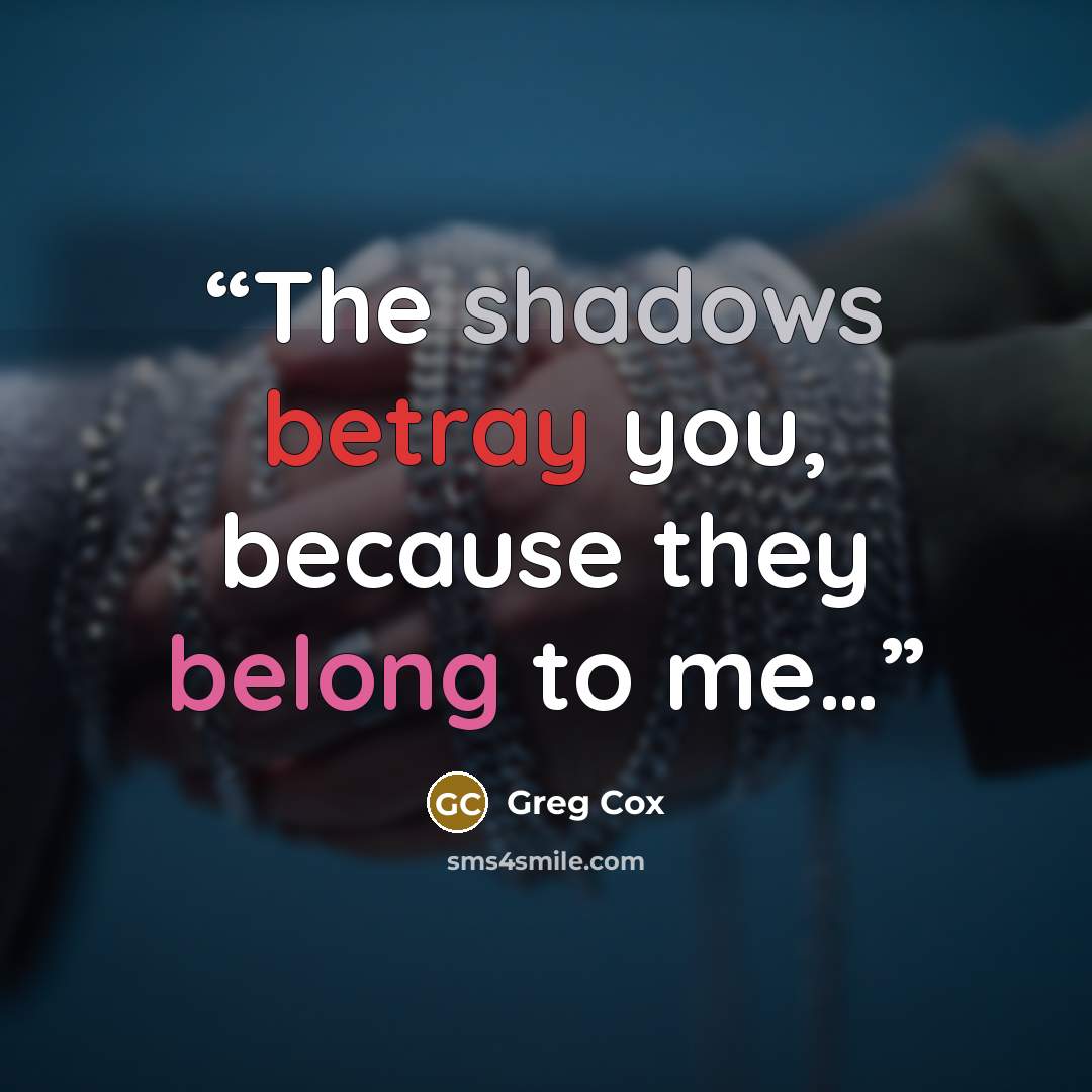 “The shadows betray you, because they belong to me…” quote by Greg Cox