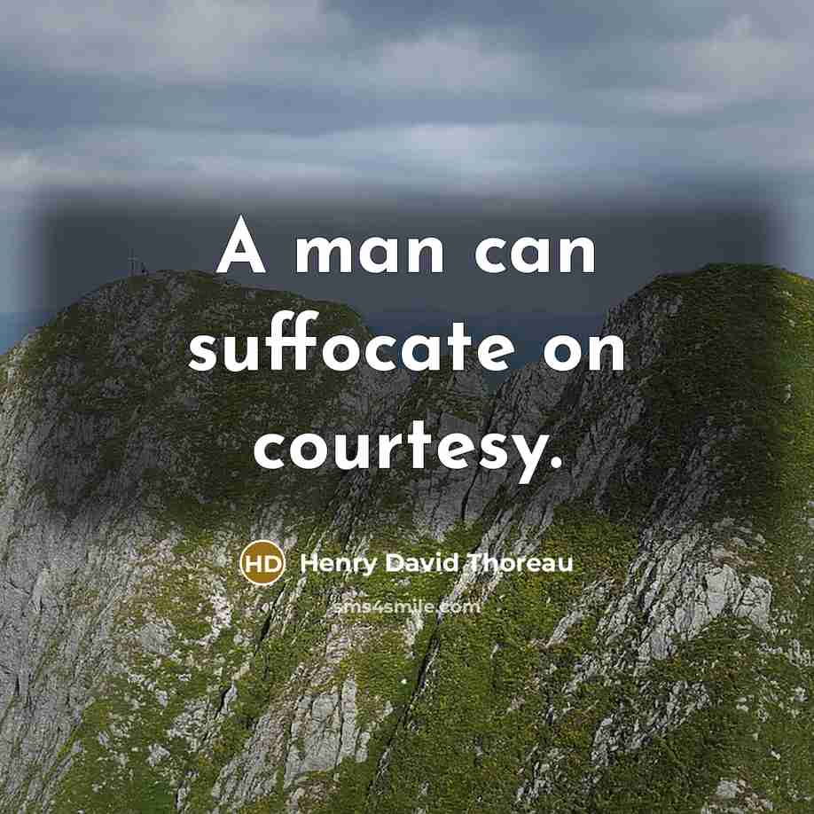 “A man can suffocate on courtesy.…” quote by Henry David Thoreau