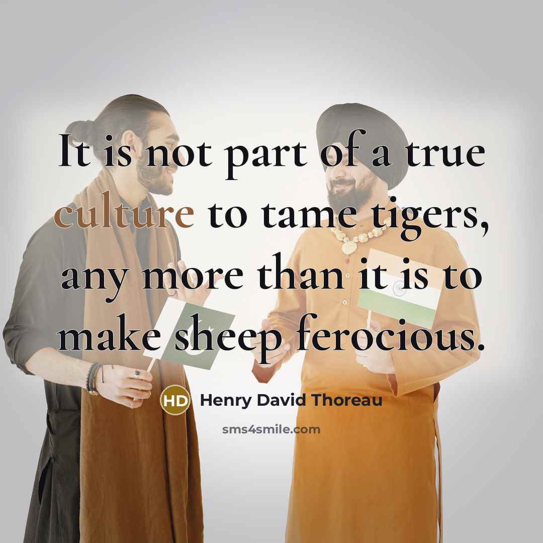 “It is not part of a true culture to tame…” quote by Henry David Thoreau