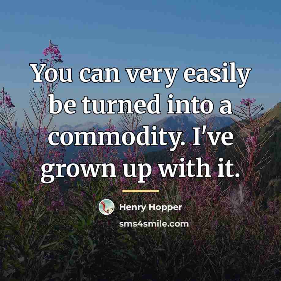 “You can very easily be turned into a commodity. I've…” quote by Henry Hopper