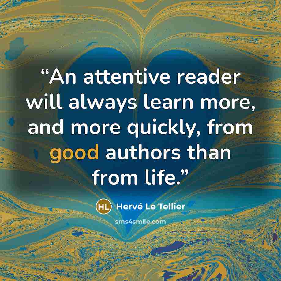 “An attentive reader will always learn more, and more quickly, from good authors than from life.” quote by Hervé Le Tellier