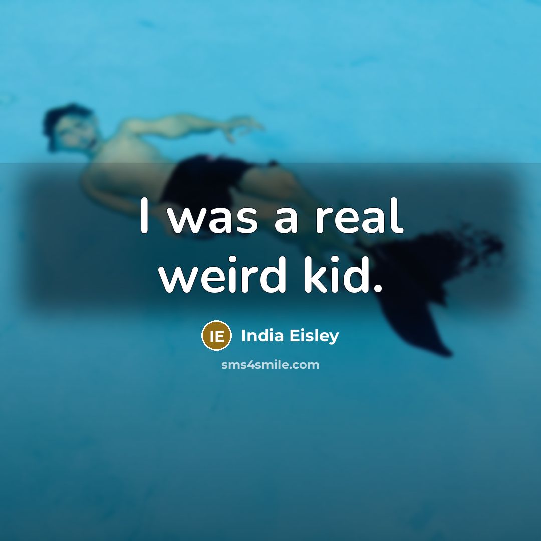 “I was a real weird kid.…” quote by India Eisley