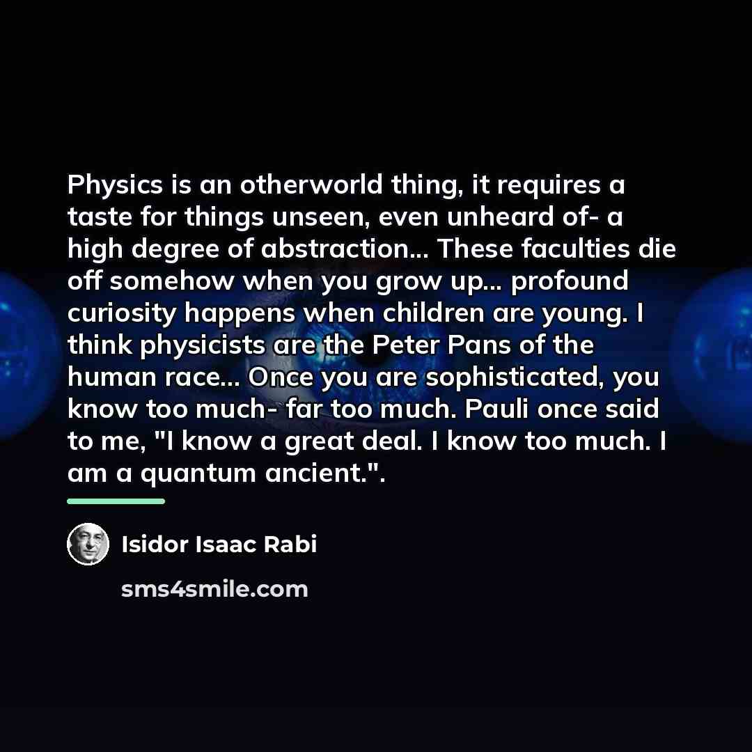 “Physics is an otherworld thing, it requires a taste for…” quote by Isidor Isaac Rabi