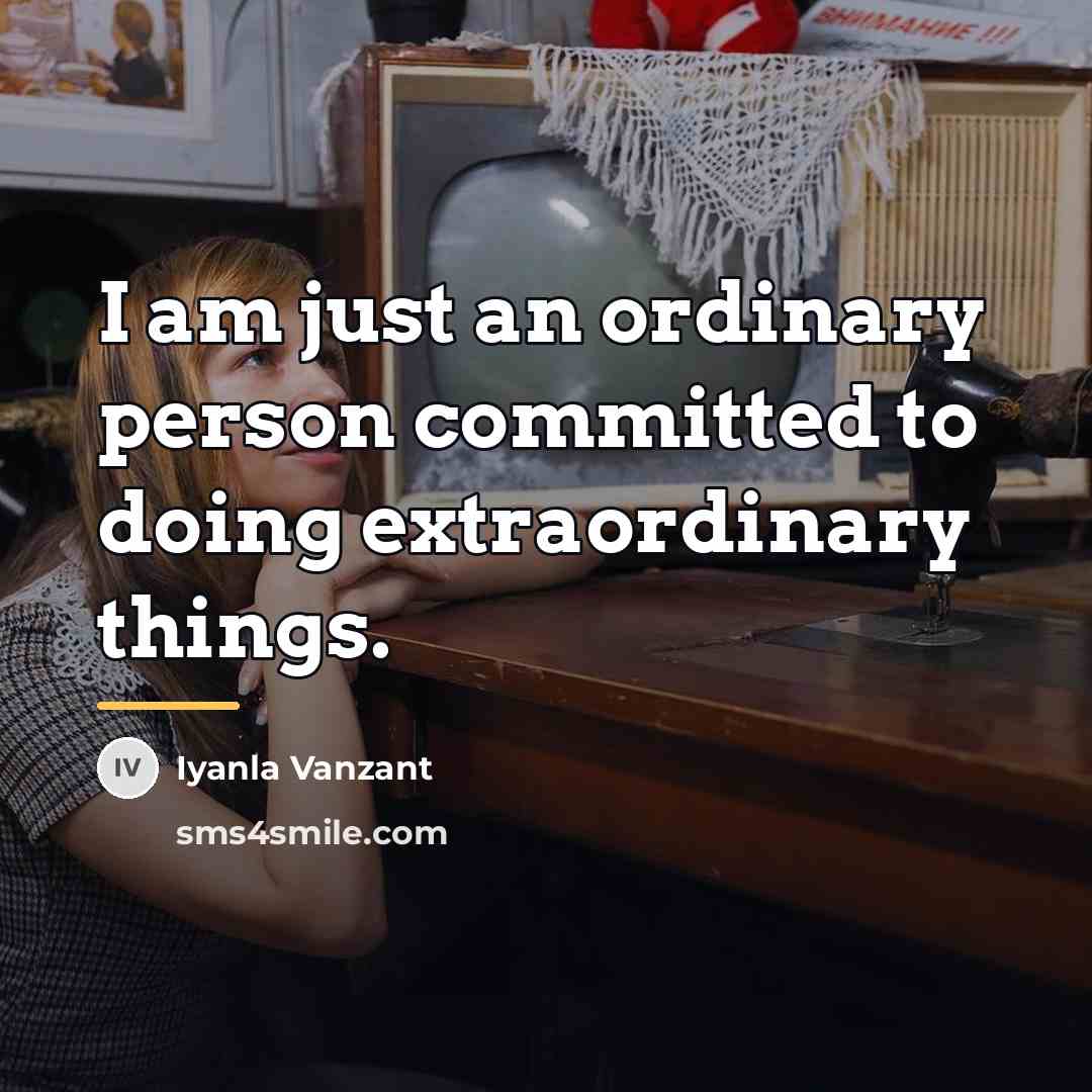 “I am just an ordinary person committed to doing extraordinary…” quote by Iyanla Vanzant