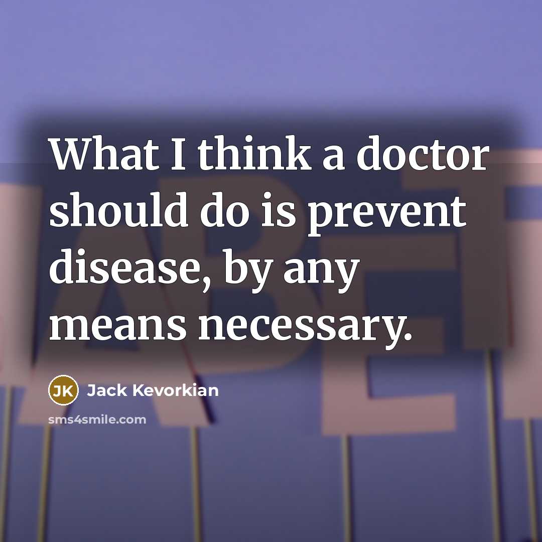 “What I think a doctor should do is prevent disease,…” quote by Jack Kevorkian