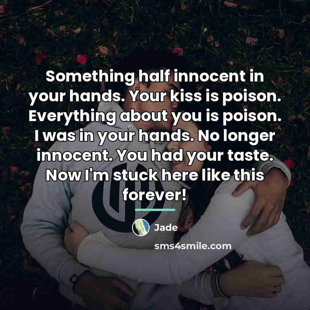 “Something half innocent in your hands. Your kiss is poison.…” quote by Jade