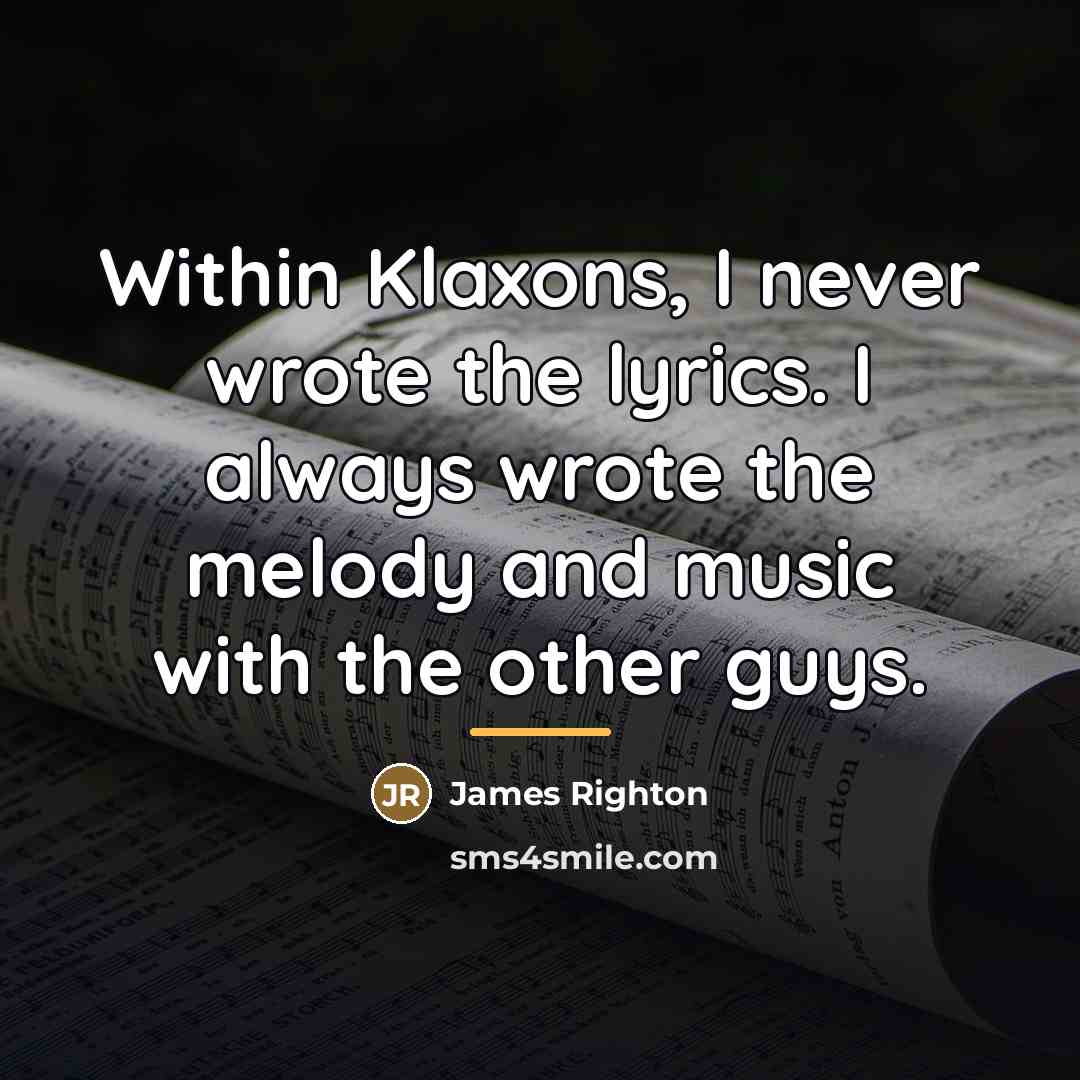 “Within Klaxons, I never wrote the lyrics. I always wrote…” quote by James Righton