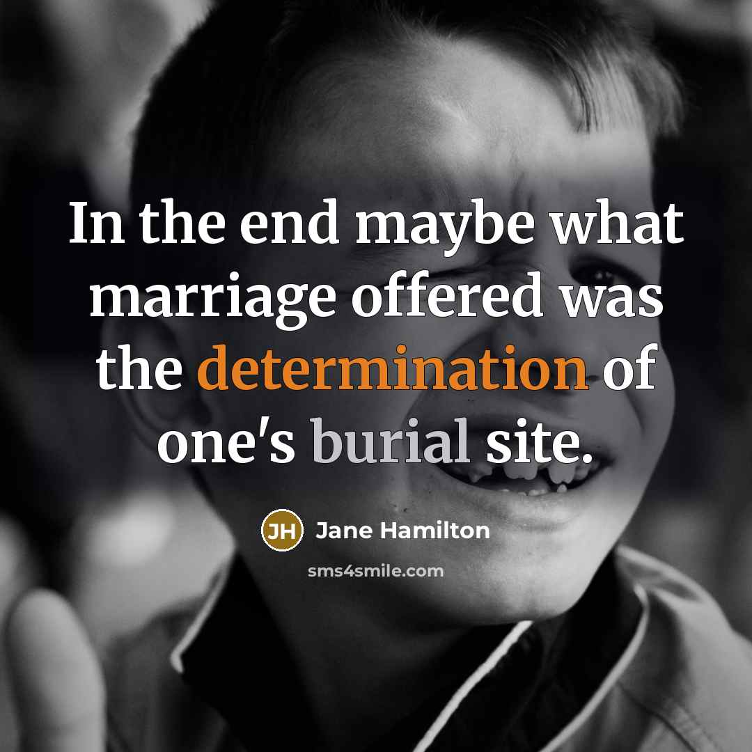 “In the end maybe what marriage offered was the determination…” quote by Jane Hamilton