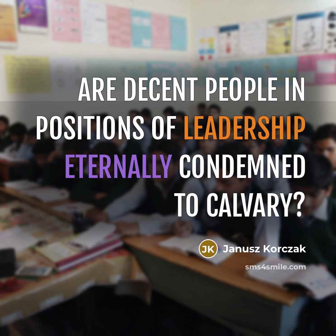 “Are decent people in positions of leadership eternally condemned to…” quote by Janusz Korczak