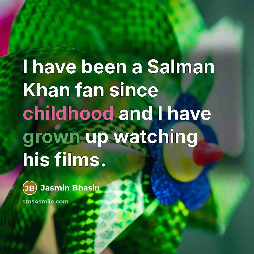 “I have been a Salman Khan fan since childhood and I have grown up watching his films.” quote by Jasmin Bhasin