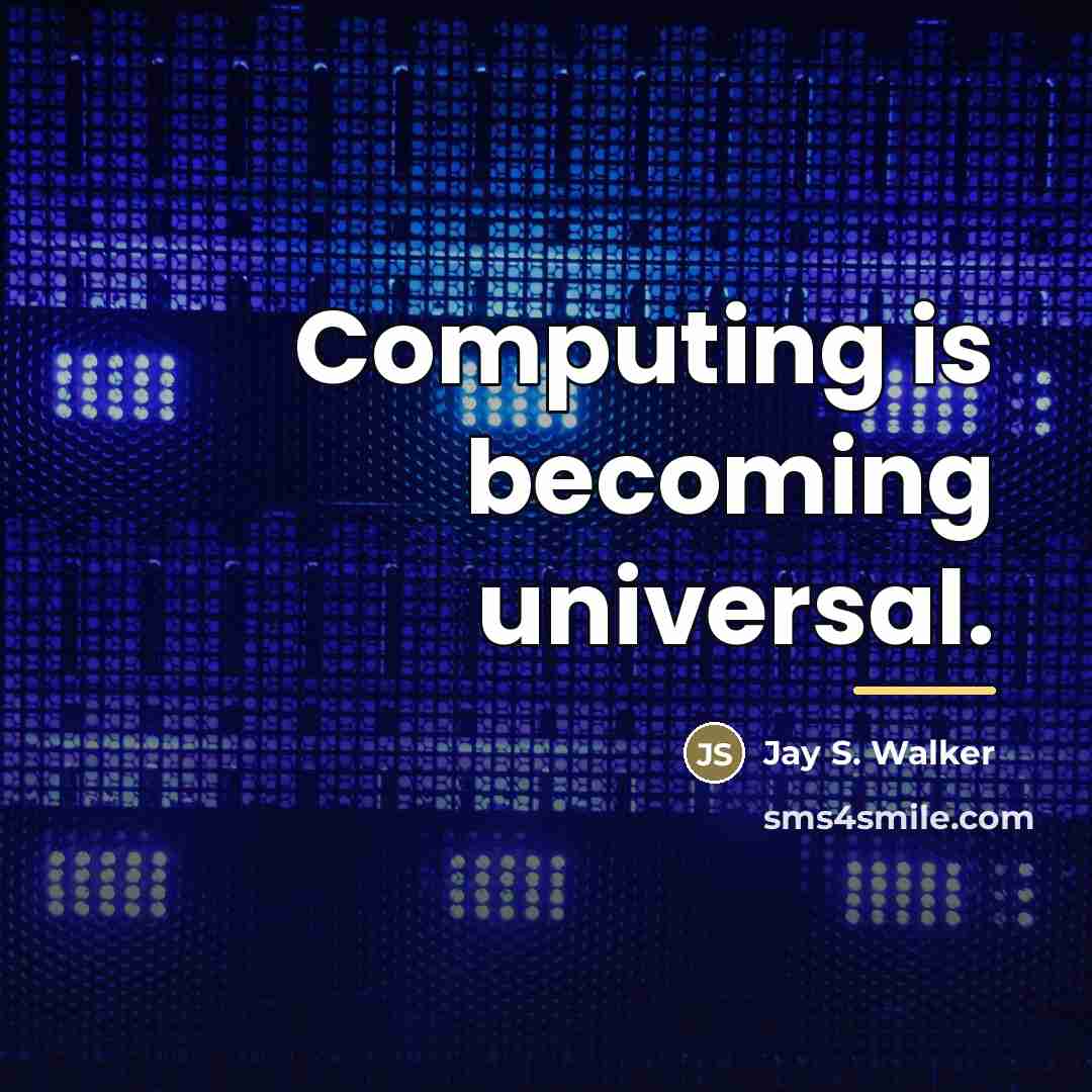 “Computing is becoming universal.…” quote by Jay S. Walker