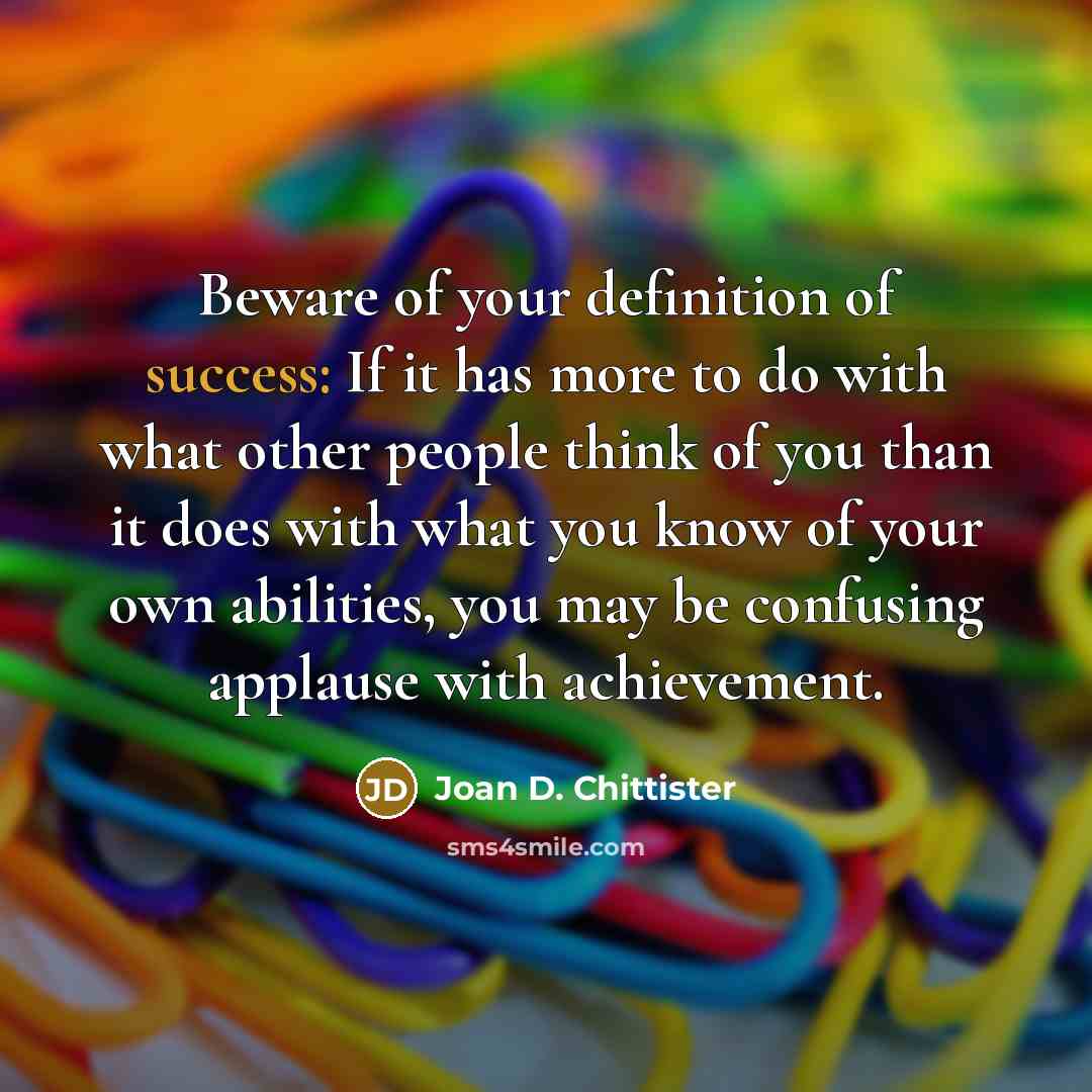“Beware of your definition of success: If it has more…” quote by Joan D. Chittister