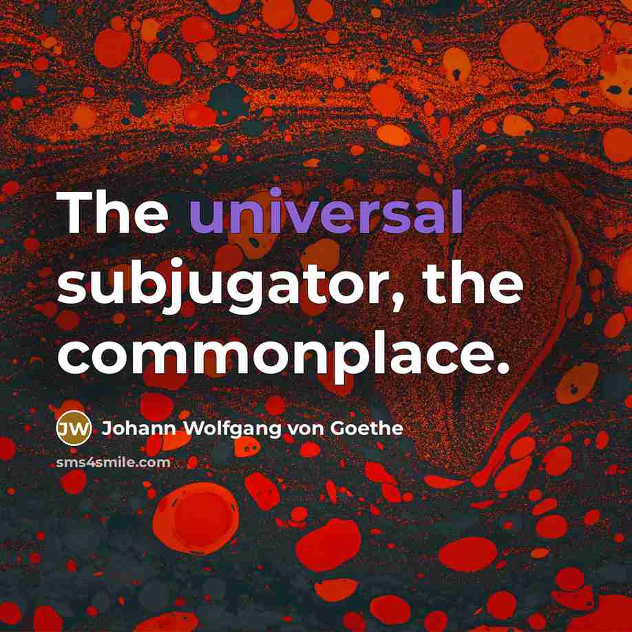 “The universal subjugator, the commonplace.…” quote by Johann Wolfgang von Goethe
