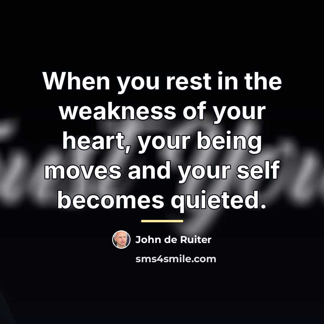 “When you rest in the weakness of your heart, your…” quote by John de Ruiter