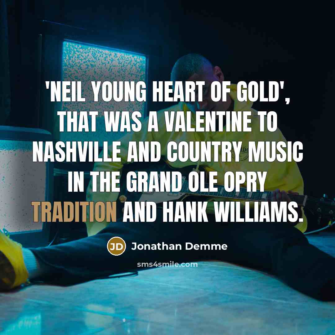 “'Neil Young Heart of Gold', that was a valentine to…” quote by Jonathan Demme