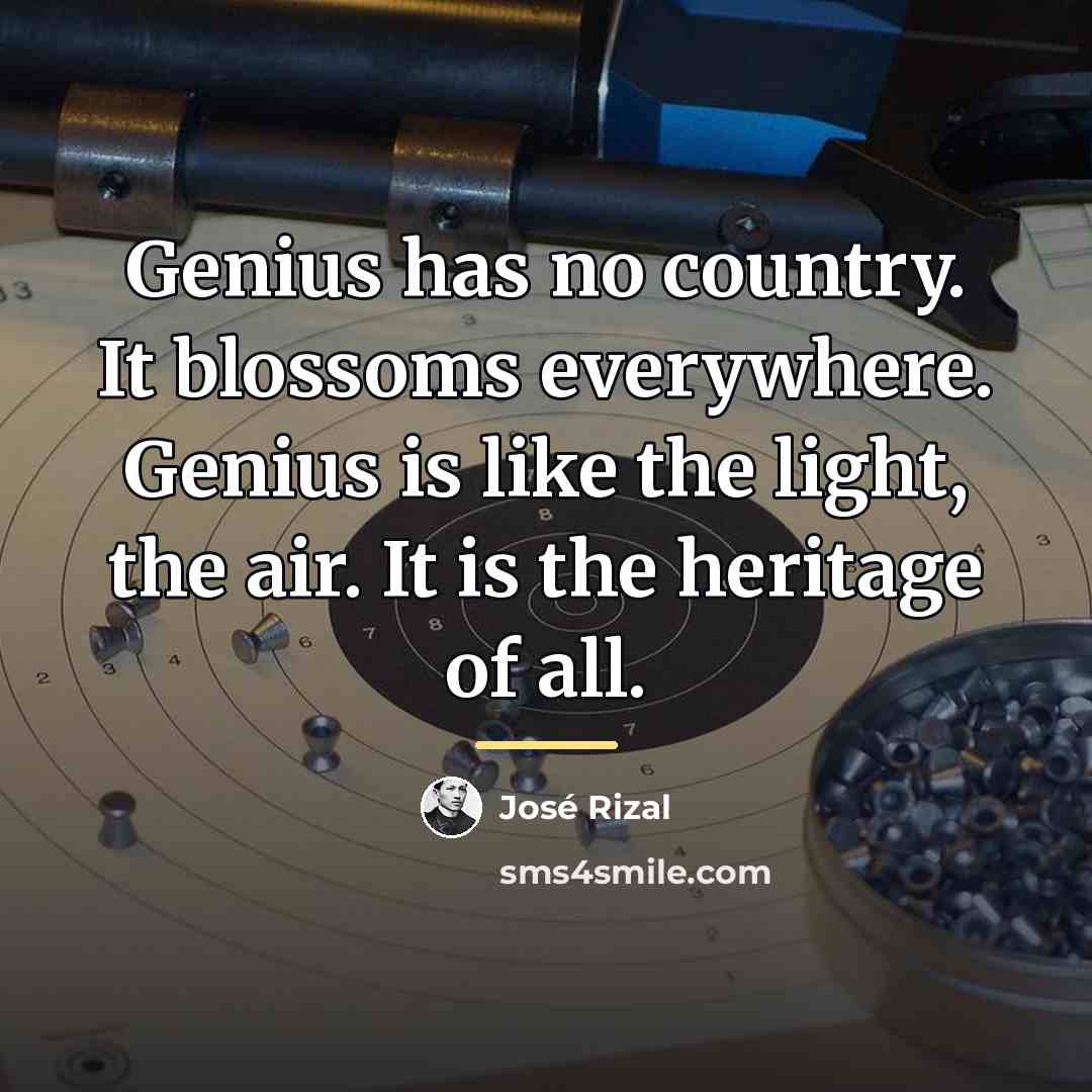 “Genius has no country. It blossoms everywhere. Genius is like…” quote by Jose Rizal