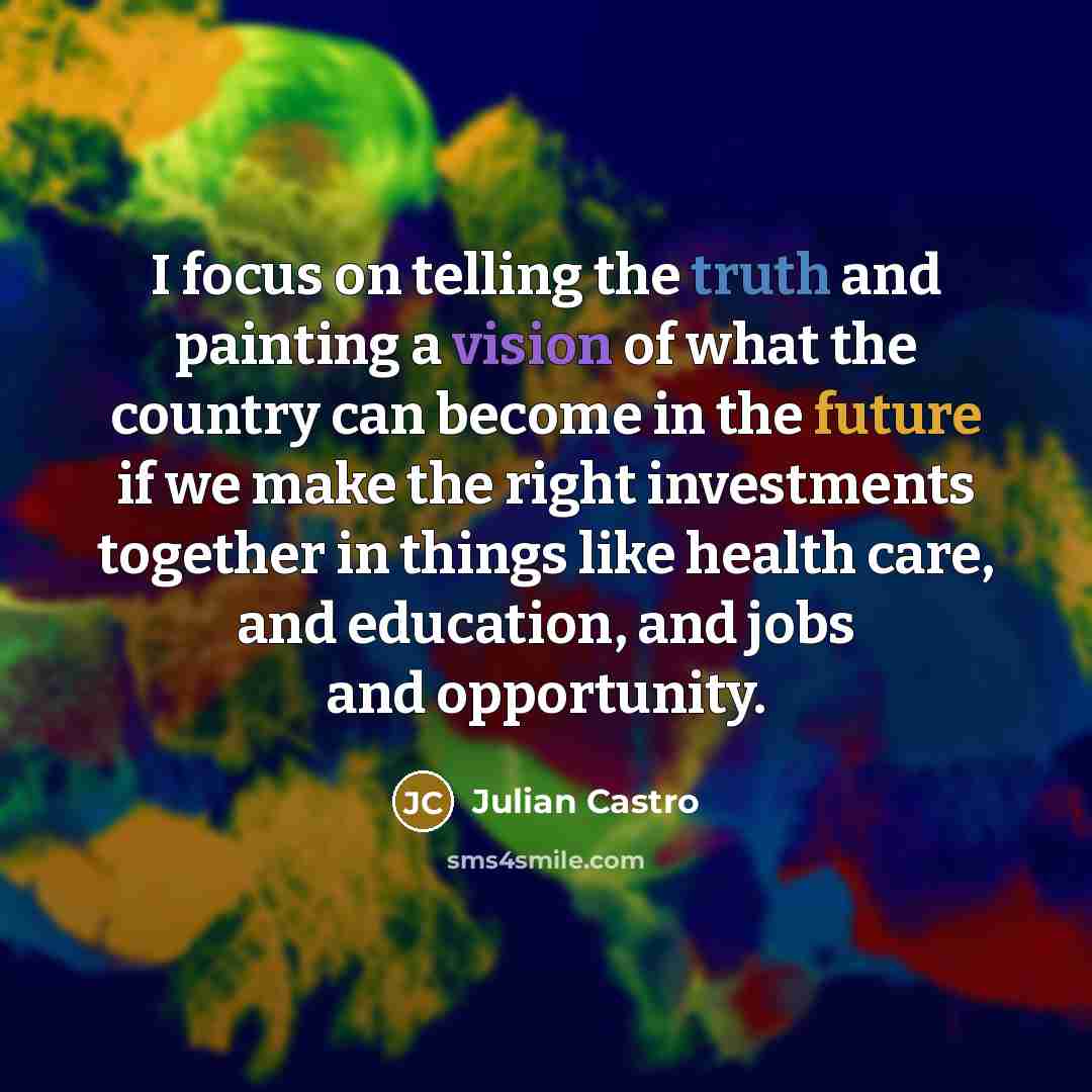 “I focus on telling the truth and painting a vision…” quote by Julian Castro