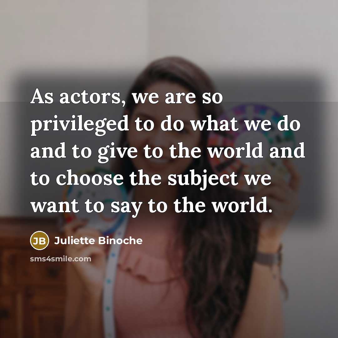 “As actors, we are so privileged to do what we…” quote by Juliette Binoche