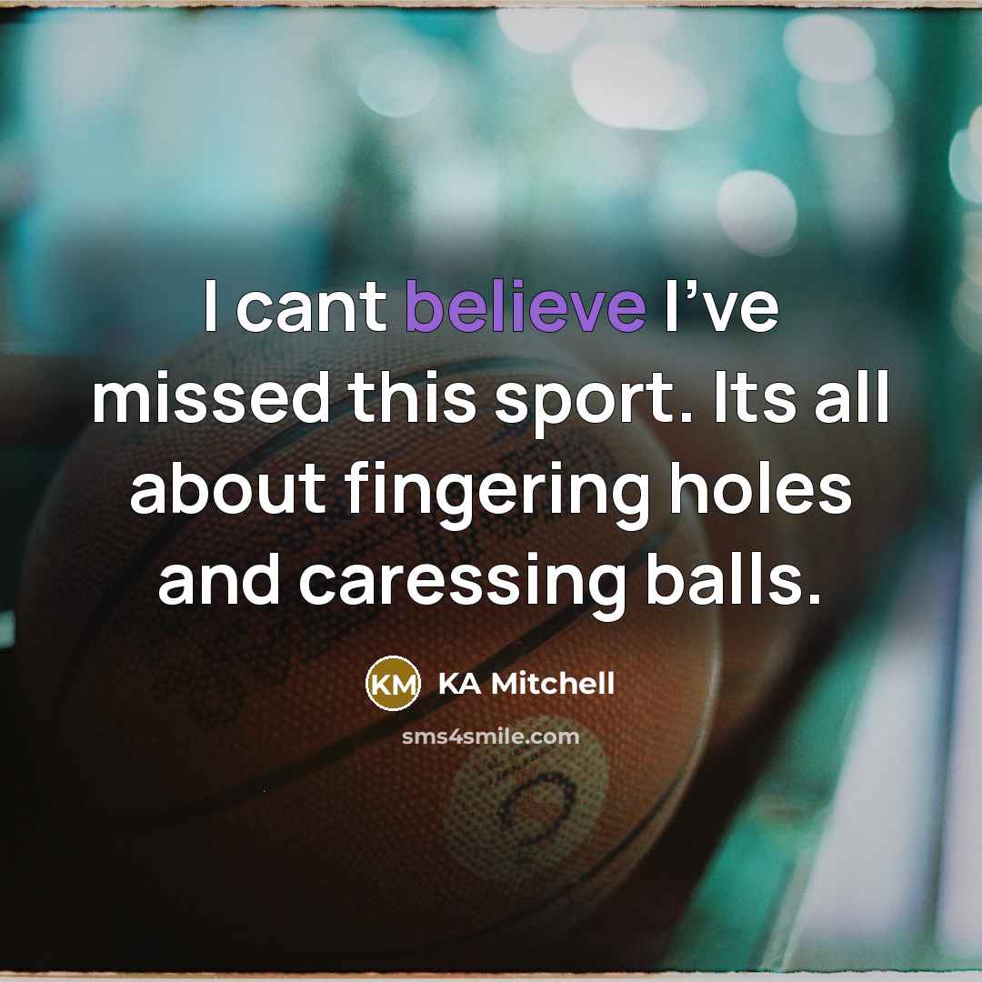 “I cant believe I've missed this sport. Its all about fingering holes and caressing balls.” quote by KA Mitchell