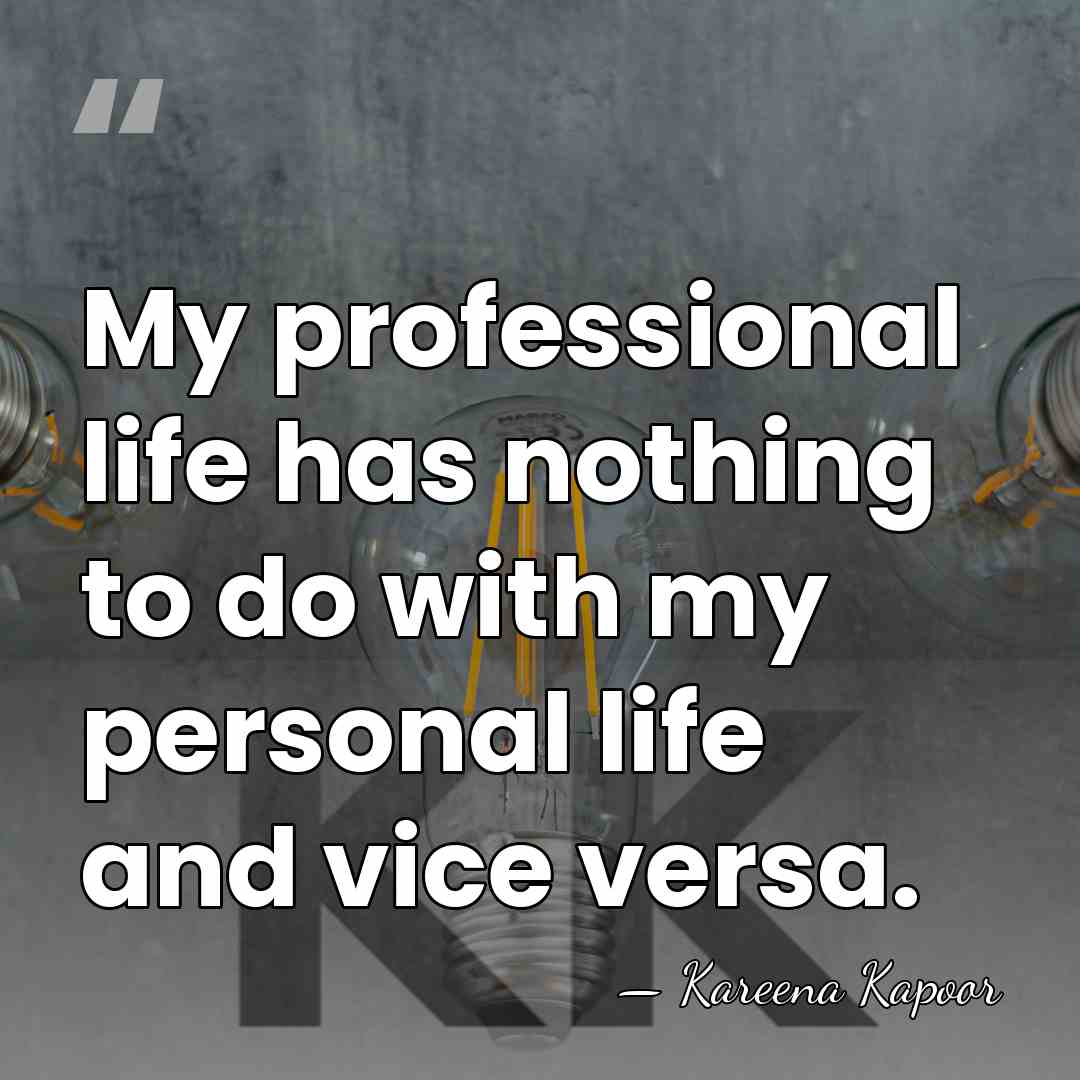 My professional life has nothing to do with my personal life and&hellip; - Kareena Kapoor