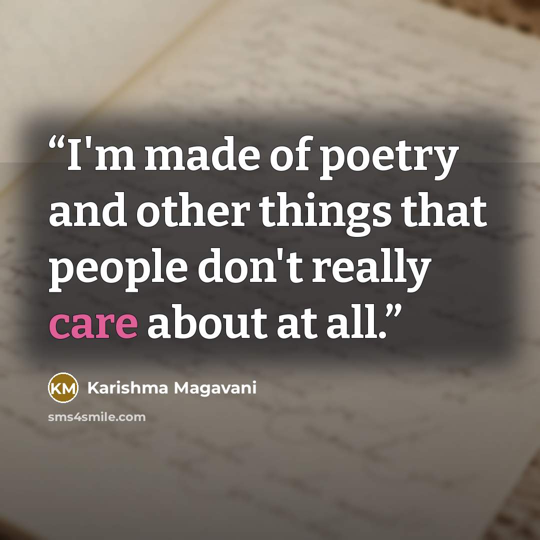 “I'm made of poetry and other things that people don't really care about at all.” quote by Karishma Magavani
