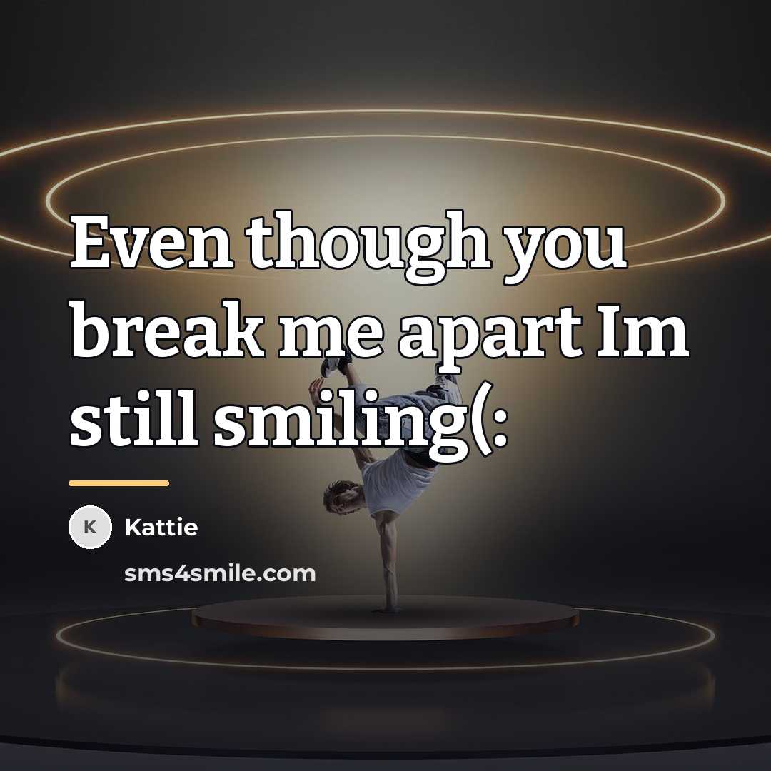 “Even though you break me apart Im still smiling(:…” quote by Kattie