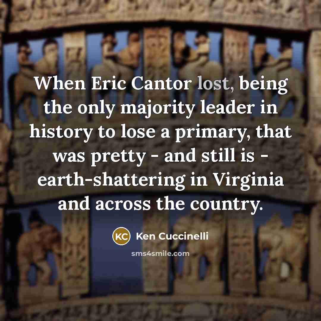 “When Eric Cantor lost, being the only majority leader in…” quote by Ken Cuccinelli