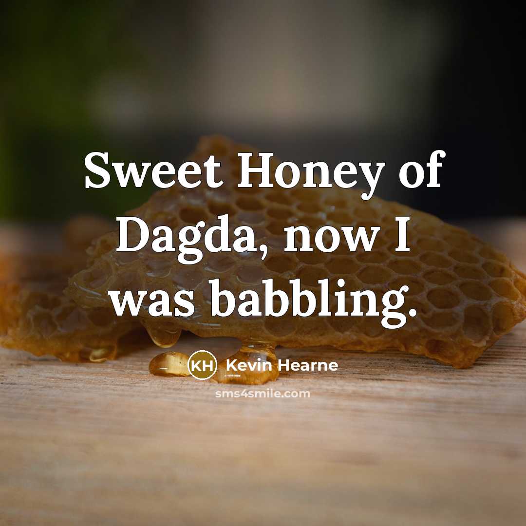 “Sweet Honey of Dagda, now I was babbling.…” quote by Kevin Hearne